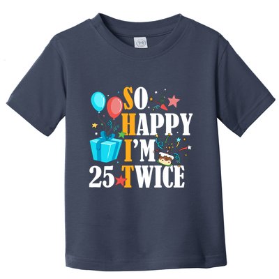So Happy IM Twenty Five 25 Twice Fiftieth 50th Birthday Toddler T-Shirt