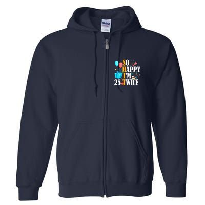 So Happy IM Twenty Five 25 Twice Fiftieth 50th Birthday Full Zip Hoodie