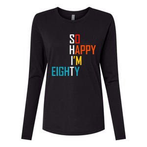 So Happy I'm Eighty Gag 80 Year Old Funny 80th Birthday Womens Cotton Relaxed Long Sleeve T-Shirt