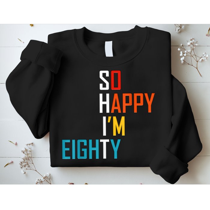 So Happy I'm Eighty Gag 80 Year Old Funny 80th Birthday Sweatshirt