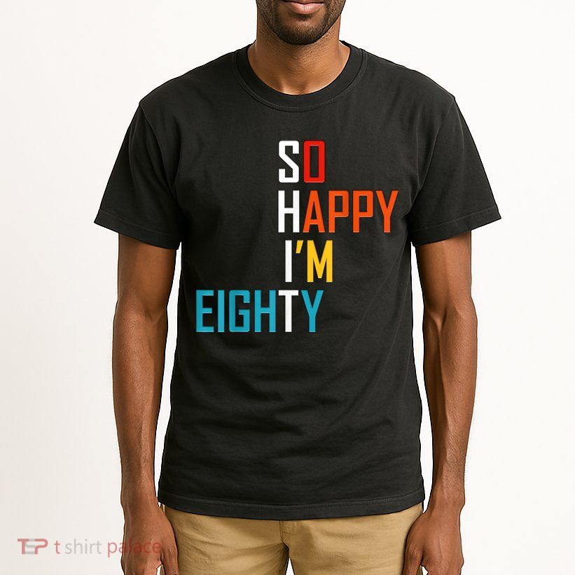 So Happy I'm Eighty Gag 80 Year Old Funny 80th Birthday Tall T-Shirt