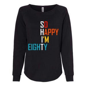 So Happy I'm Eighty Gag 80 Year Old Funny 80th Birthday Womens California Wash Sweatshirt