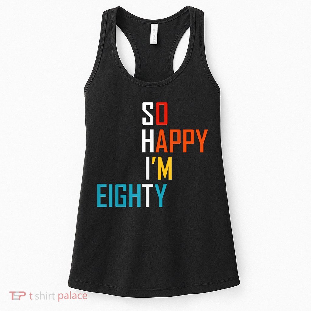So Happy I'm Eighty Gag 80 Year Old Funny 80th Birthday Womens Tank Top