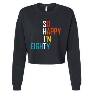 So Happy I'm Eighty Gag 80 Year Old Funny 80th Birthday Cropped Pullover Crew