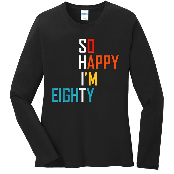 So Happy I'm Eighty Gag 80 Year Old Funny 80th Birthday Ladies Long Sleeve Shirt