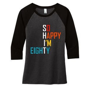 So Happy I'm Eighty Gag 80 Year Old Funny 80th Birthday Women's Tri-Blend 3/4-Sleeve Raglan Shirt