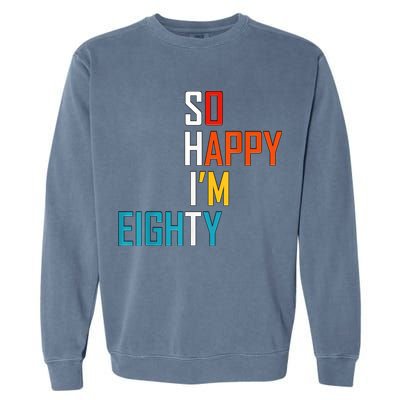 So Happy I'm Eighty Gag 80 Year Old Funny 80th Birthday Garment-Dyed Sweatshirt