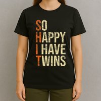 So Happy I Have Twins Twin Dad Father Mother Of Twins T-Shirt