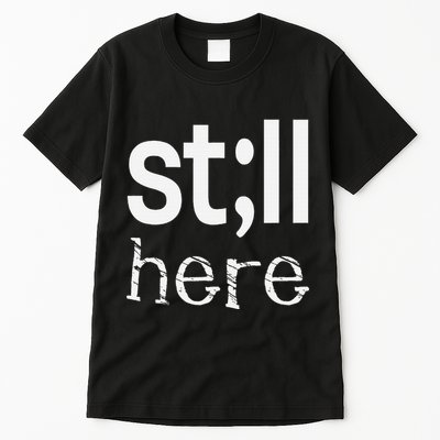 Still Here Inspirational Motivational Gift Tall T-Shirt