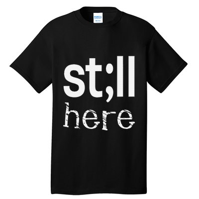 Still Here Inspirational Motivational Gift Tall T-Shirt