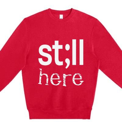 Still Here Inspirational Motivational Gift Premium Crewneck Sweatshirt