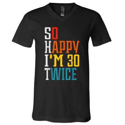 So Happy I'm 30 Twice Funny 60th Birthday Gift V-Neck T-Shirt