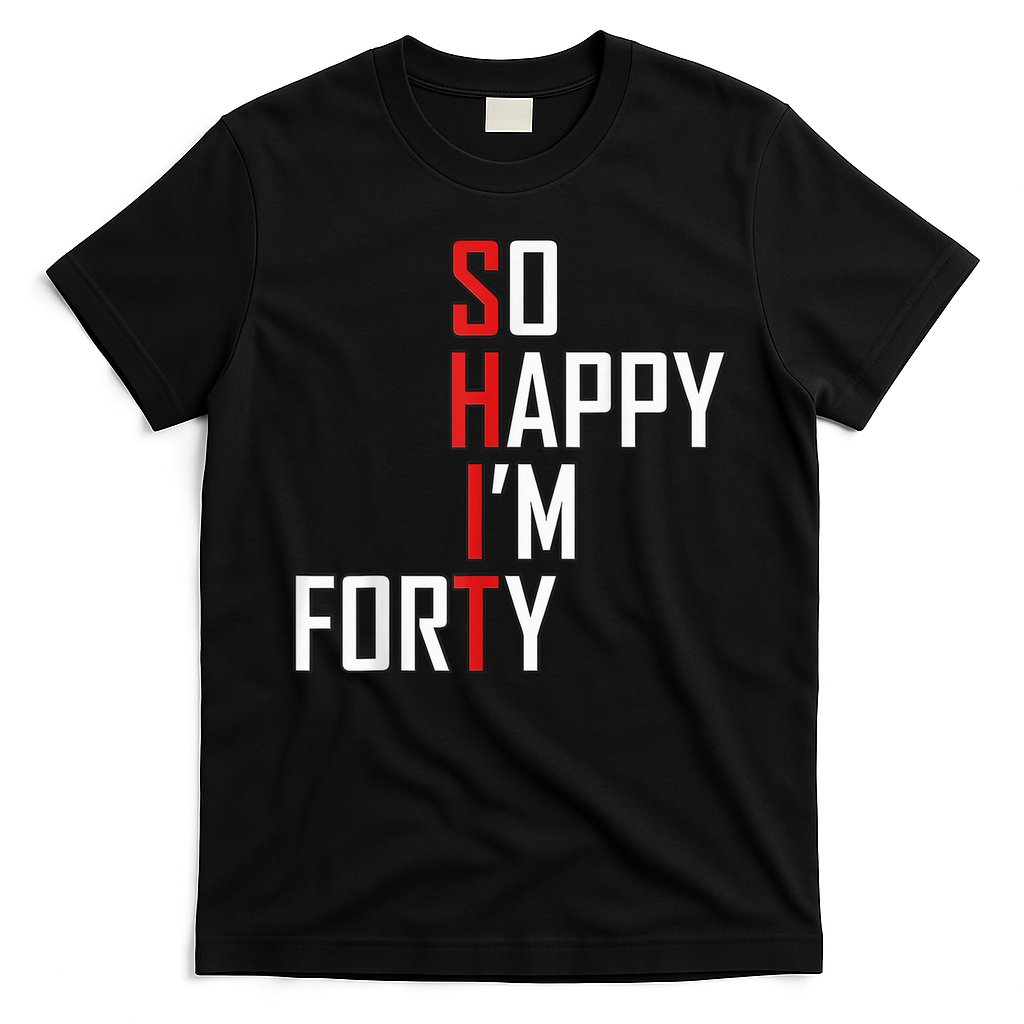 So Happy I'm Forty Funny 40th Birthday 40 Year Old Gag Gift T-Shirt