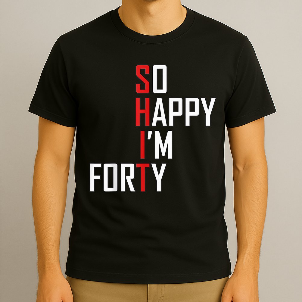 So Happy I'm Forty Funny 40th Birthday 40 Year Old Gag Gift T-Shirt