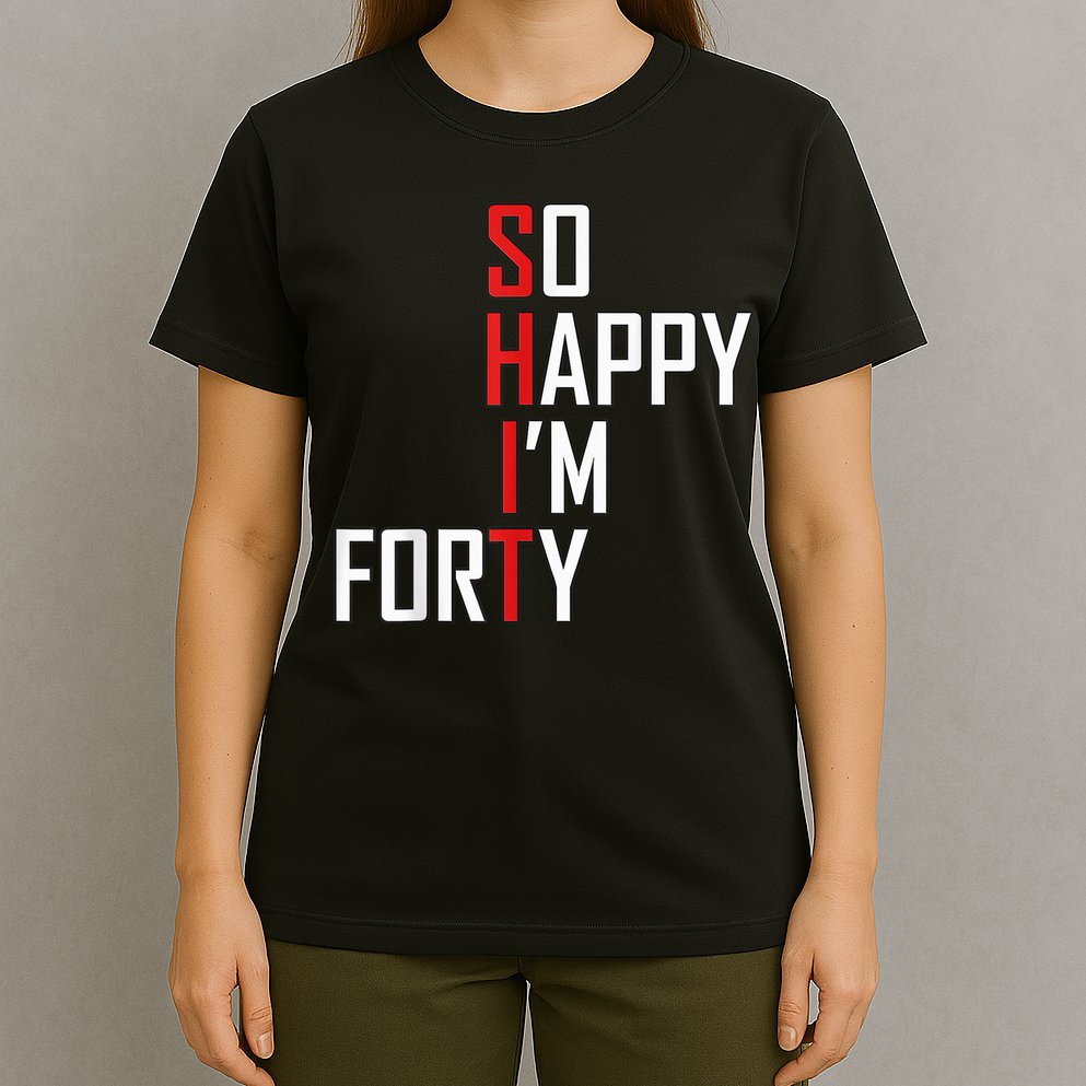 So Happy I'm Forty Funny 40th Birthday 40 Year Old Gag Gift T-Shirt