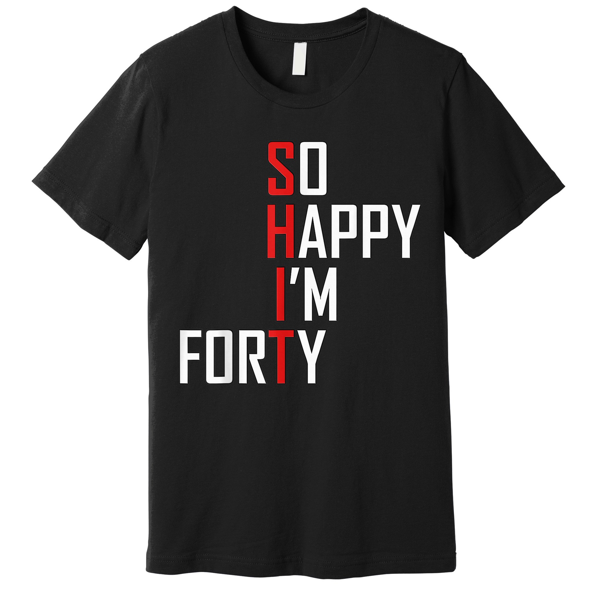 So Happy I'm Forty Funny 40th Birthday 40 Year Old Gag Gift Premium T-Shirt