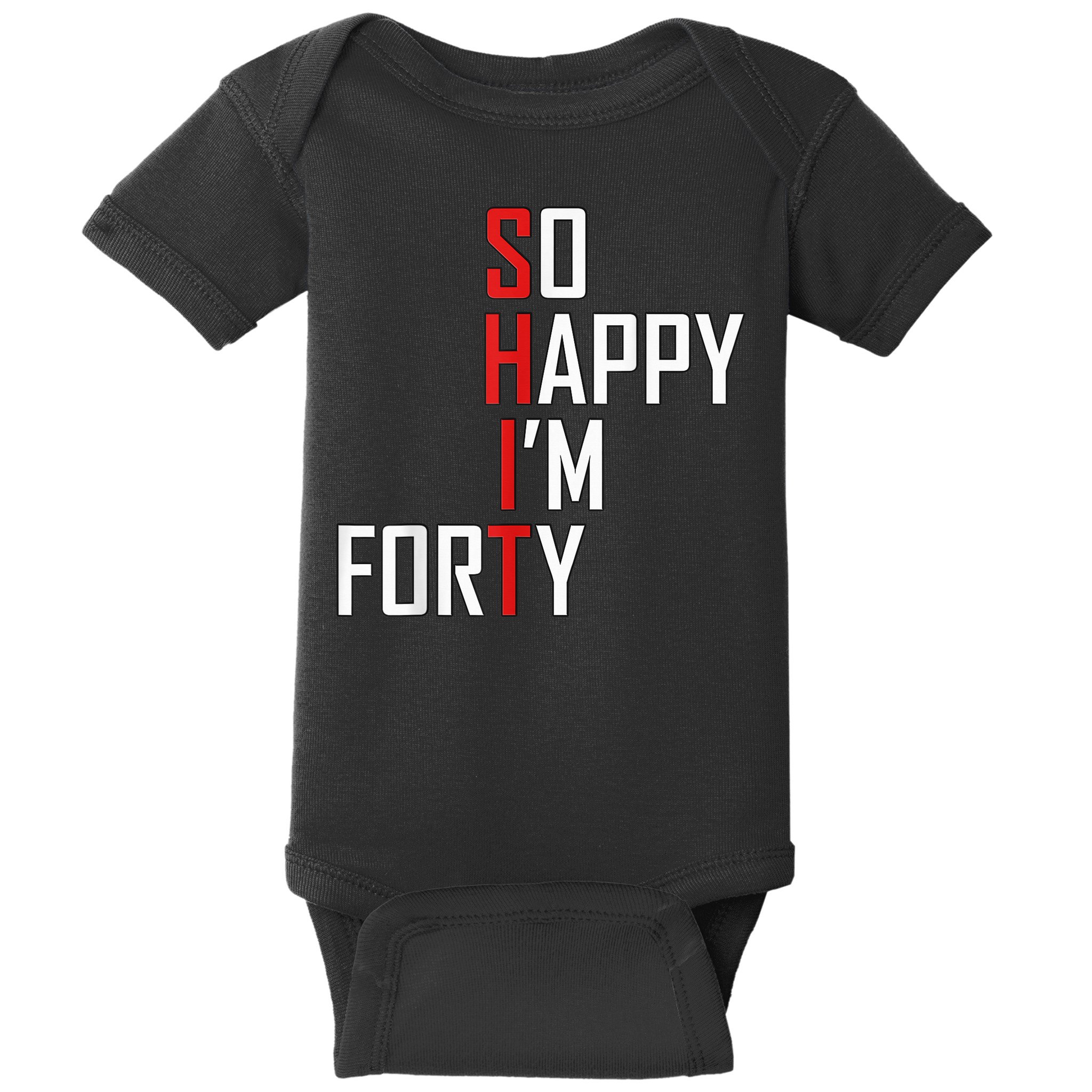 So Happy I'm Forty Funny 40th Birthday 40 Year Old Gag Gift Baby Bodysuit