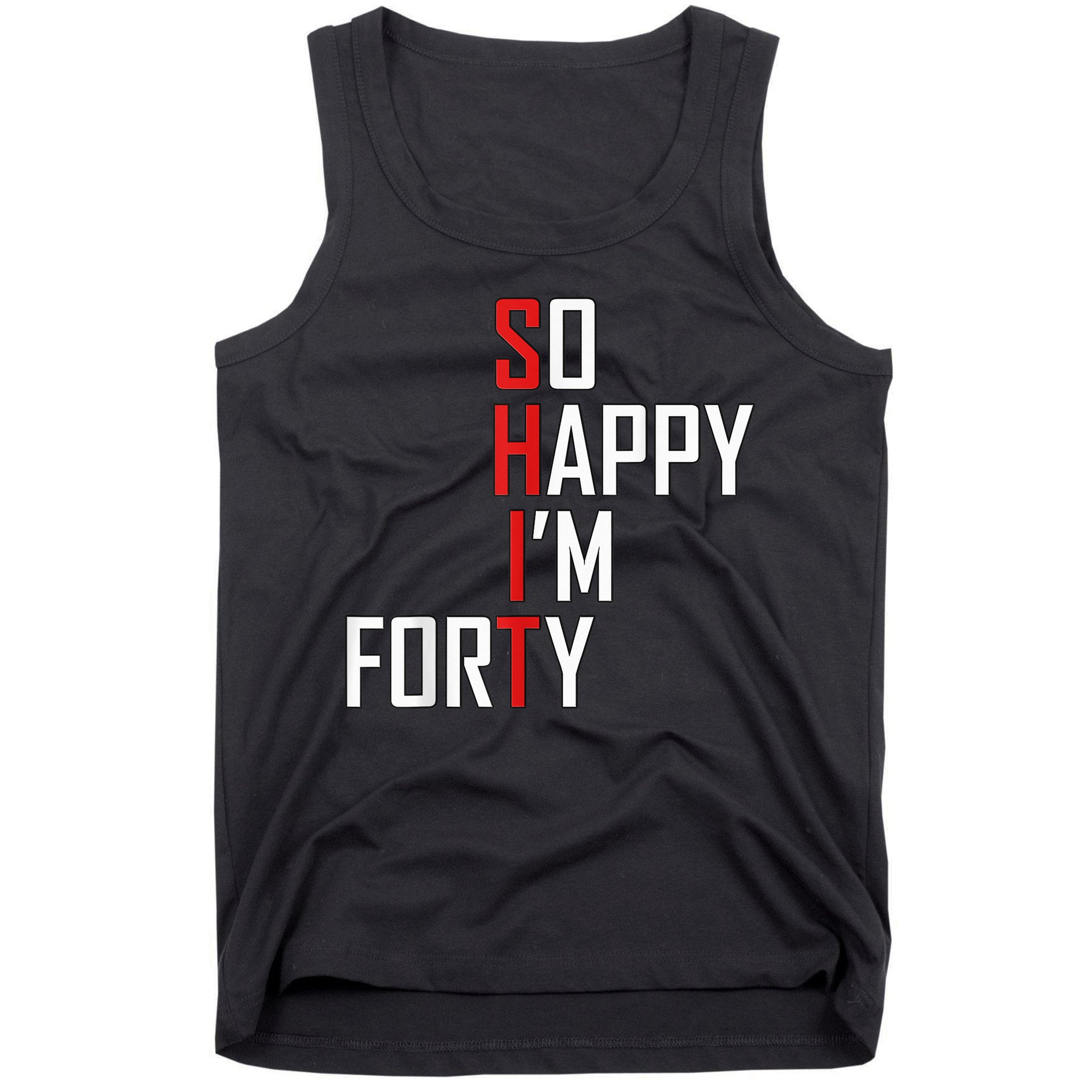So Happy I'm Forty Funny 40th Birthday 40 Year Old Gag Gift Tank Top