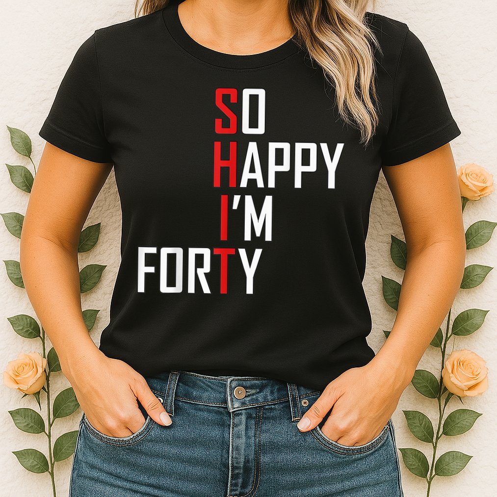 So Happy I'm Forty Funny 40th Birthday 40 Year Old Gag Gift Womens T-Shirt
