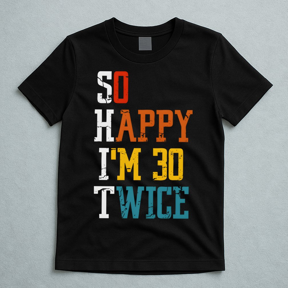 So Happy Im 30 Twice Funny 60th Birthday T-Shirt