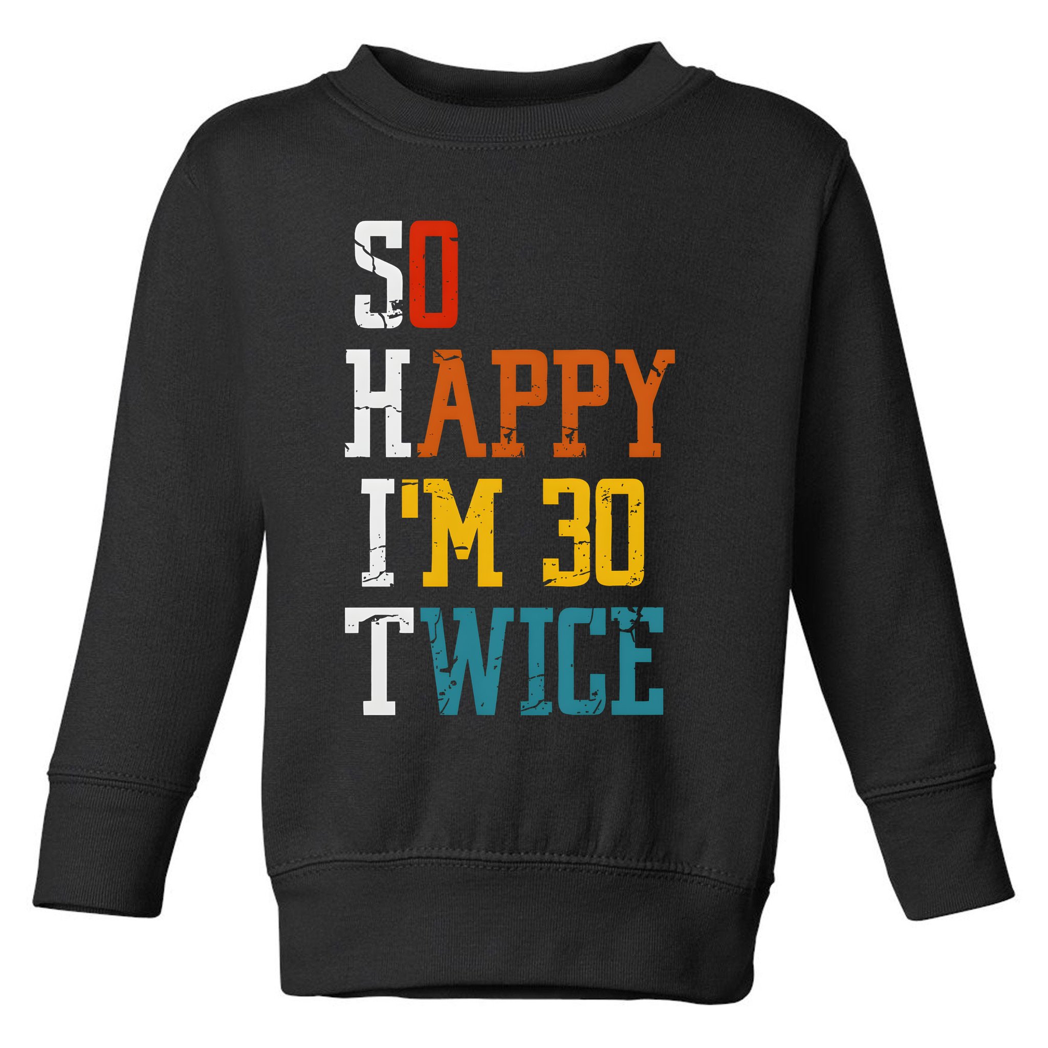 So Happy Im 30 Twice Funny 60th Birthday Toddler Sweatshirt