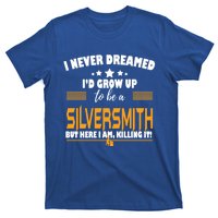 Silversmith Here I Am Killing It Funny Gift T-Shirt