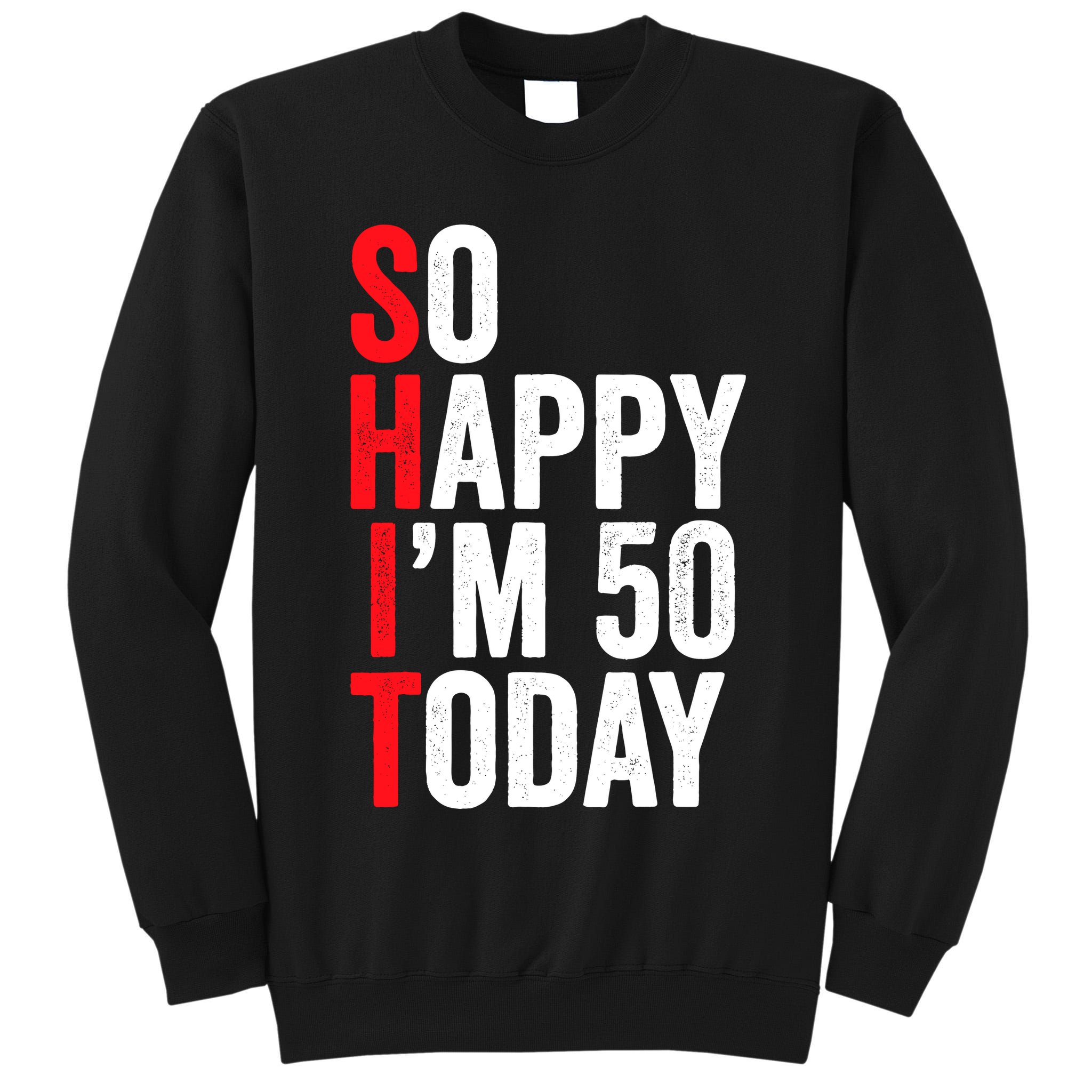 So Happy IM 50 Today Funny 50th Birthday Jokes 50 Birthday Tall Sweatshirt
