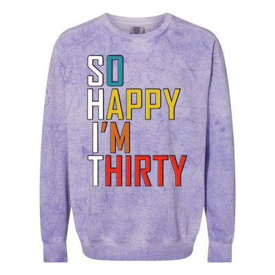 So Happy Im Thirty Gag 30 Year Old Funny 30th Birthday Gift Colorblast Crewneck Sweatshirt