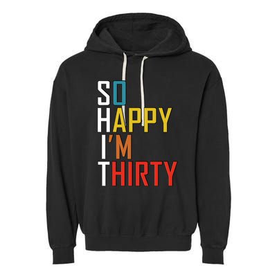 So Happy Im Thirty Gag 30 Year Old Funny 30th Birthday Gift Garment-Dyed Fleece Hoodie