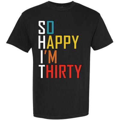 So Happy Im Thirty Gag 30 Year Old Funny 30th Birthday Gift Garment-Dyed Heavyweight T-Shirt