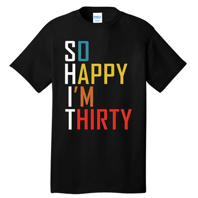 So Happy Im Thirty Gag 30 Year Old Funny 30th Birthday Gift Tall T-Shirt