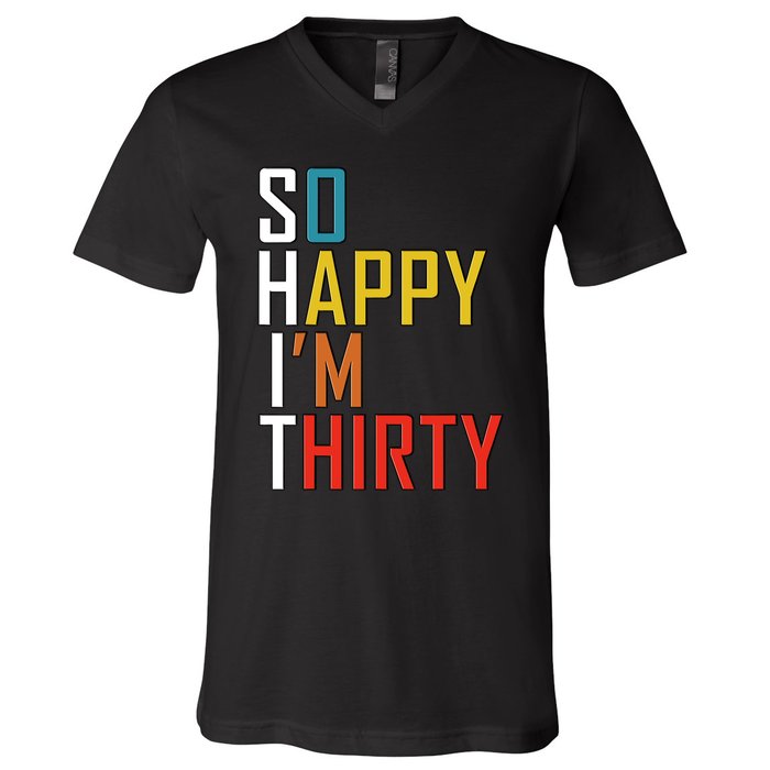 So Happy Im Thirty Gag 30 Year Old Funny 30th Birthday Gift V-Neck T-Shirt