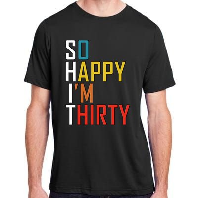 So Happy Im Thirty Gag 30 Year Old Funny 30th Birthday Gift Adult ChromaSoft Performance T-Shirt