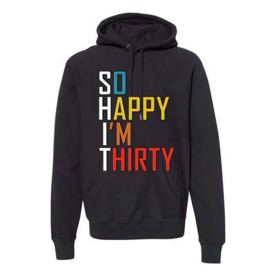 So Happy Im Thirty Gag 30 Year Old Funny 30th Birthday Gift Premium Hoodie