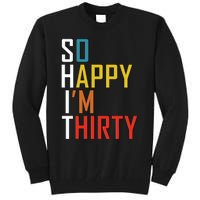 So Happy Im Thirty Gag 30 Year Old Funny 30th Birthday Gift Tall Sweatshirt