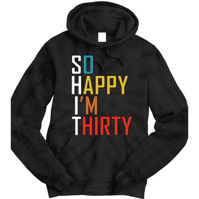 So Happy Im Thirty Gag 30 Year Old Funny 30th Birthday Gift Tie Dye Hoodie