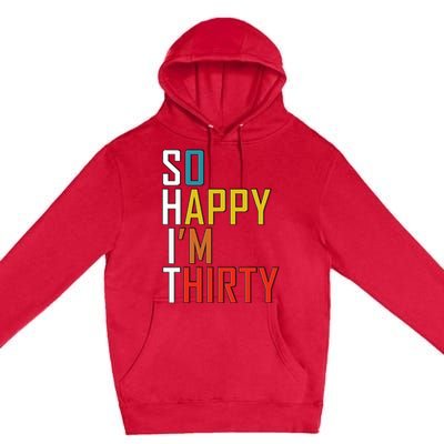 So Happy Im Thirty Gag 30 Year Old Funny 30th Birthday Gift Premium Pullover Hoodie