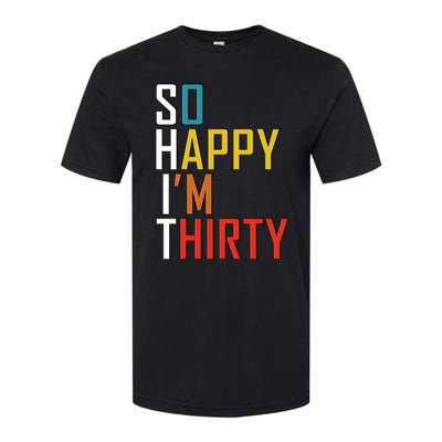 So Happy Im Thirty Gag 30 Year Old Funny 30th Birthday Gift Softstyle CVC T-Shirt