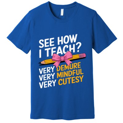 See How I Teach Teacher Appreciation Demure Mindful Cutesy Premium T-Shirt