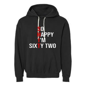 So Happy IM Sixty Two Funny 62 Years Old 62nd Birthday Garment-Dyed Fleece Hoodie