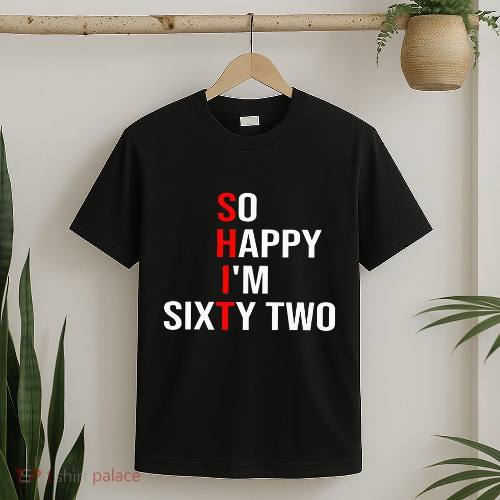 So Happy IM Sixty Two Funny 62 Years Old 62nd Birthday T-Shirt
