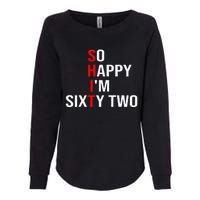 So Happy IM Sixty Two Funny 62 Years Old 62nd Birthday Womens California Wash Sweatshirt