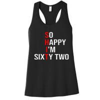 So Happy IM Sixty Two Funny 62 Years Old 62nd Birthday Women's Racerback Tank