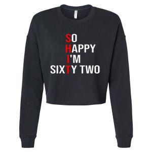 So Happy IM Sixty Two Funny 62 Years Old 62nd Birthday Cropped Pullover Crew