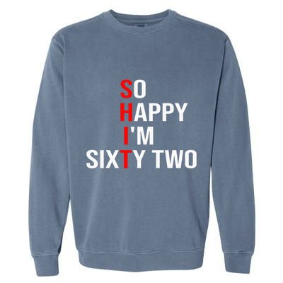 So Happy IM Sixty Two Funny 62 Years Old 62nd Birthday Garment-Dyed Sweatshirt