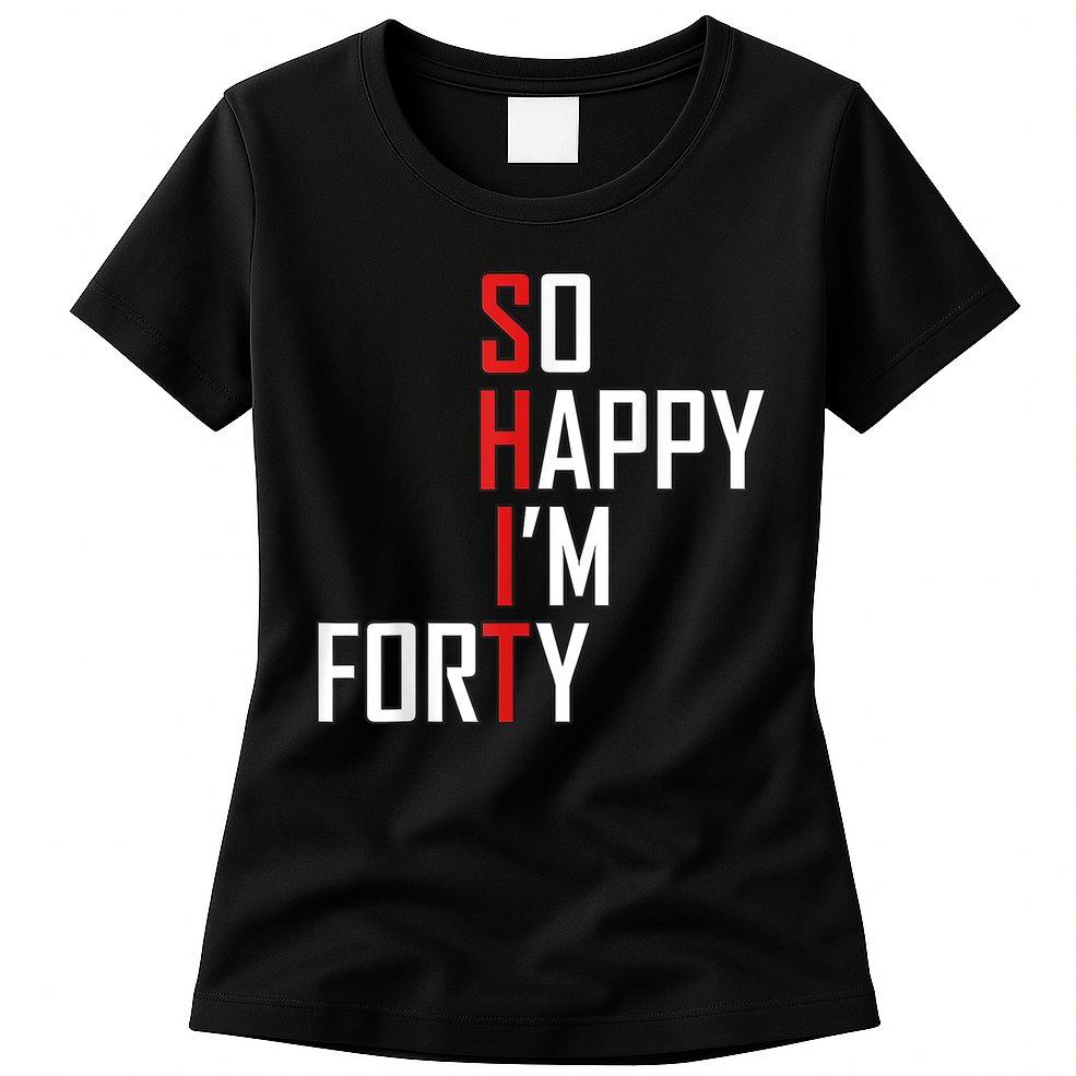 So Happy I'm Forty Funny 40th Birthday 40 Year Old Gag Gift Womens T-Shirt