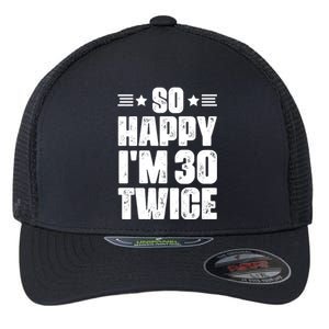 So Happy Im 30 Twice Funny 60th Birthday Gift Flexfit Unipanel Trucker Cap