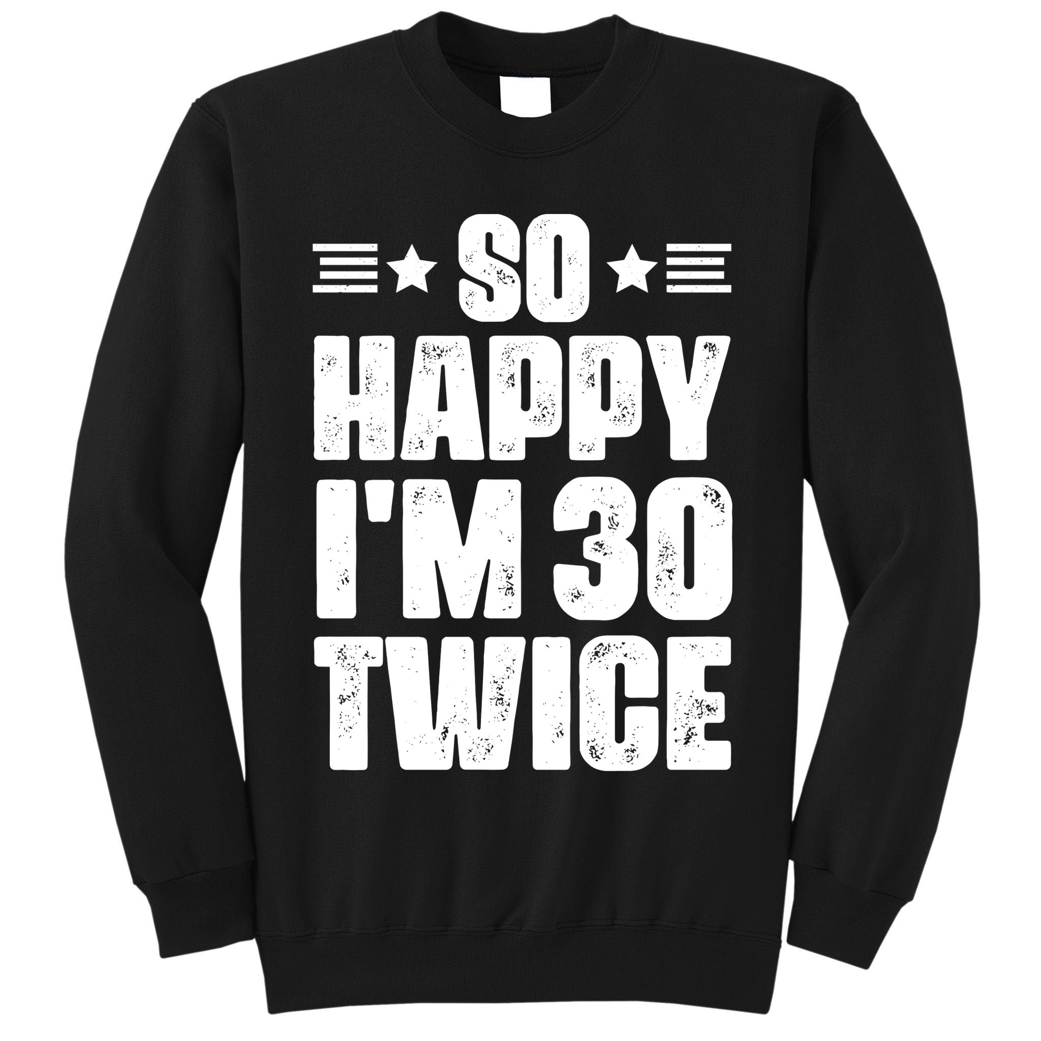 So Happy Im 30 Twice Funny 60th Birthday Gift Tall Sweatshirt