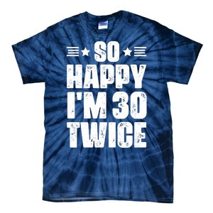 So Happy Im 30 Twice Funny 60th Birthday Gift Tie-Dye T-Shirt