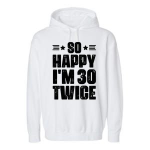 So Happy Im 30 Twice Funny 60th Birthday Gift Garment-Dyed Fleece Hoodie